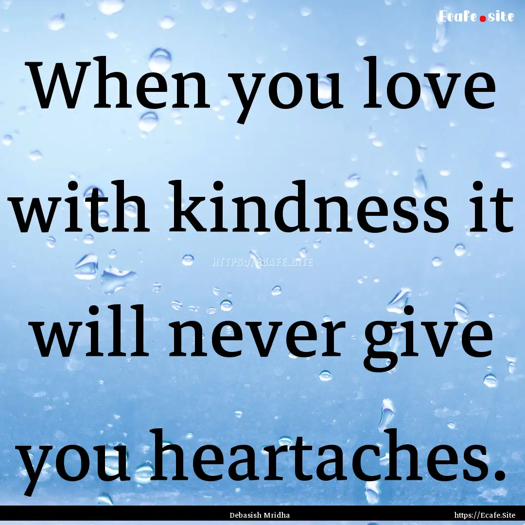 When you love with kindness it will never.... : Quote by Debasish Mridha