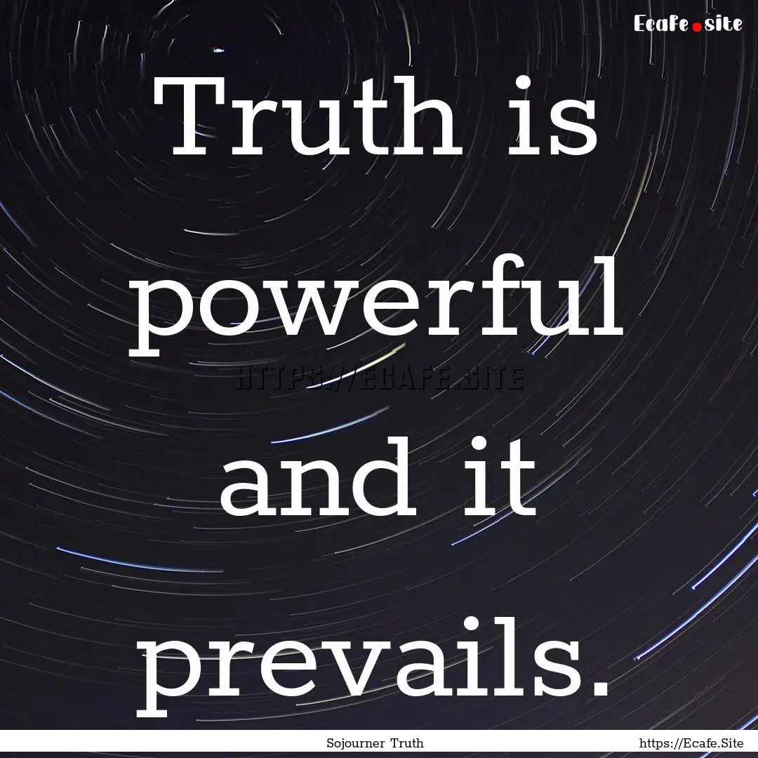 Truth is powerful and it prevails. : Quote by Sojourner Truth