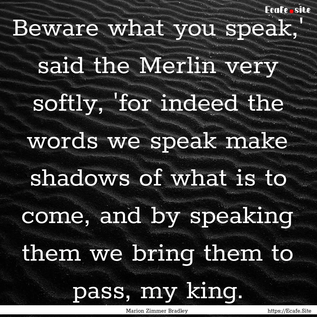 Beware what you speak,' said the Merlin very.... : Quote by Marion Zimmer Bradley