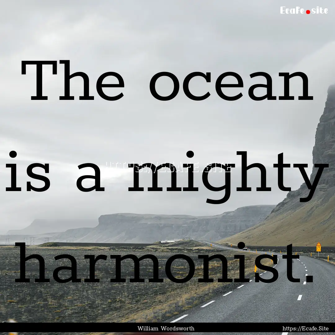 The ocean is a mighty harmonist. : Quote by William Wordsworth