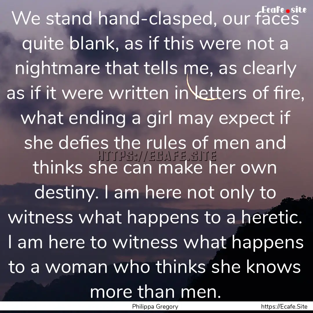 We stand hand-clasped, our faces quite blank,.... : Quote by Philippa Gregory