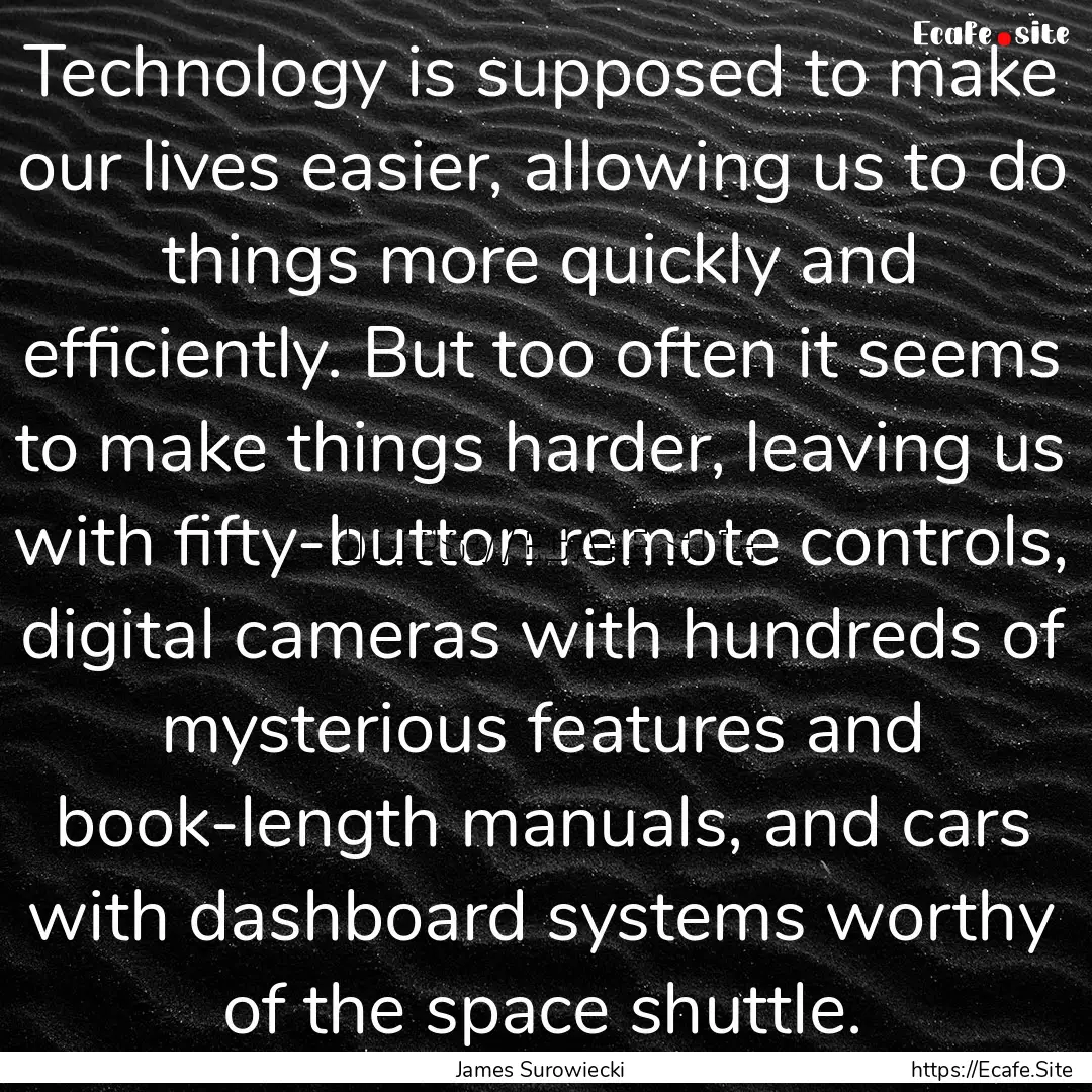 Technology is supposed to make our lives.... : Quote by James Surowiecki