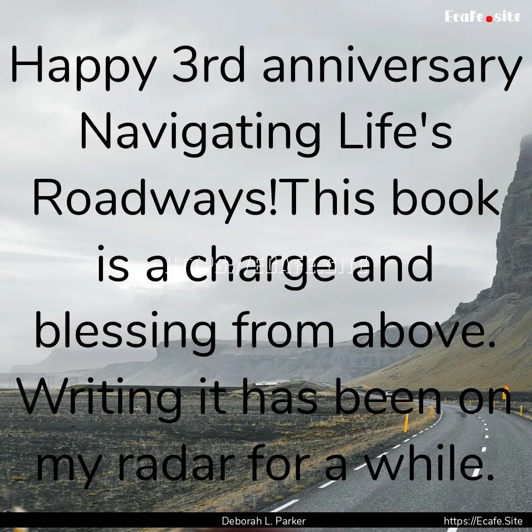 Happy 3rd anniversary Navigating Life's Roadways!This.... : Quote by Deborah L. Parker