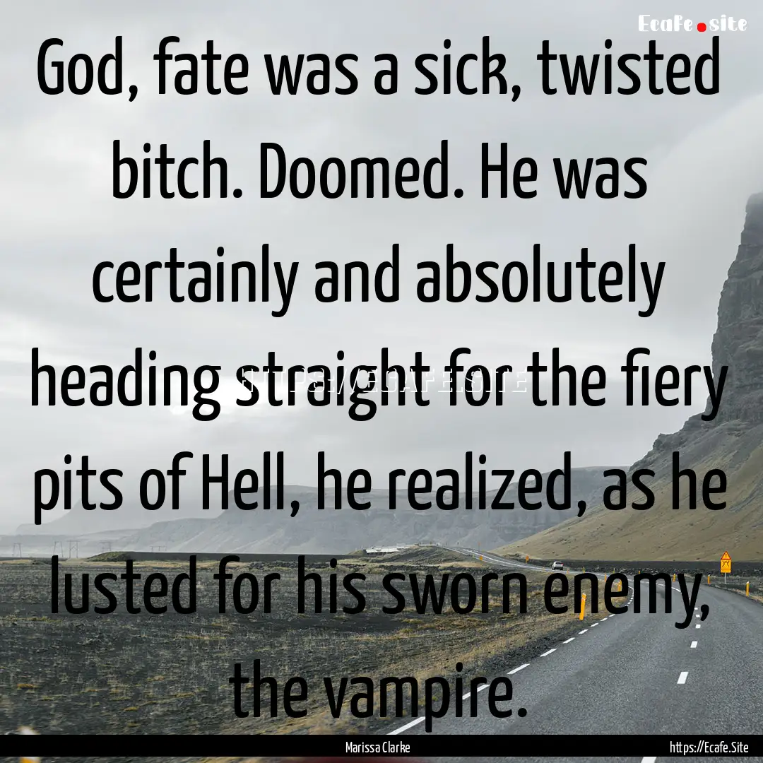 God, fate was a sick, twisted bitch. Doomed..... : Quote by Marissa Clarke