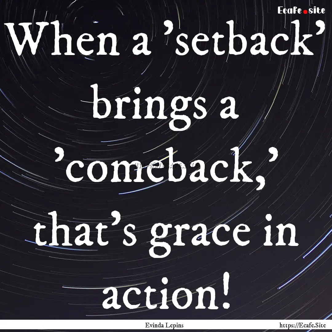 When a 'setback' brings a 'comeback,' that's.... : Quote by Evinda Lepins