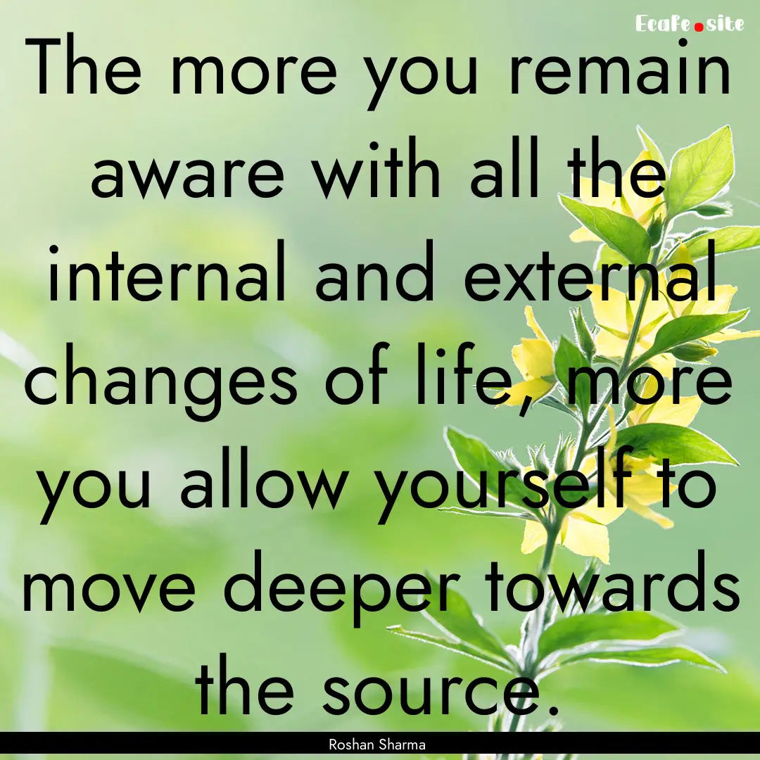 The more you remain aware with all the internal.... : Quote by Roshan Sharma