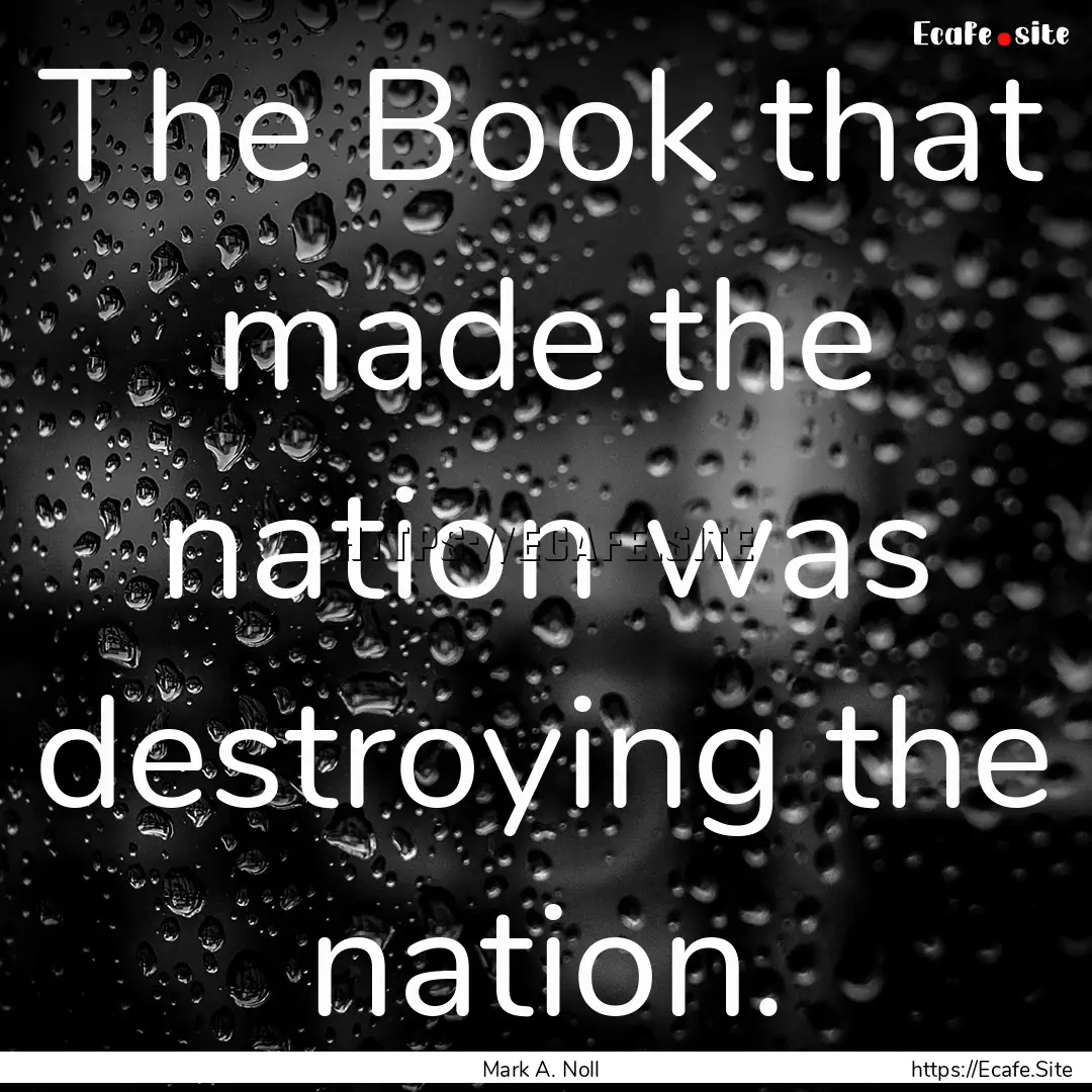 The Book that made the nation was destroying.... : Quote by Mark A. Noll