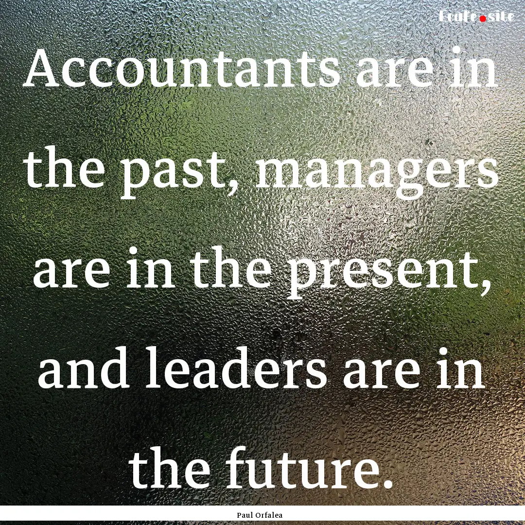 Accountants are in the past, managers are.... : Quote by Paul Orfalea