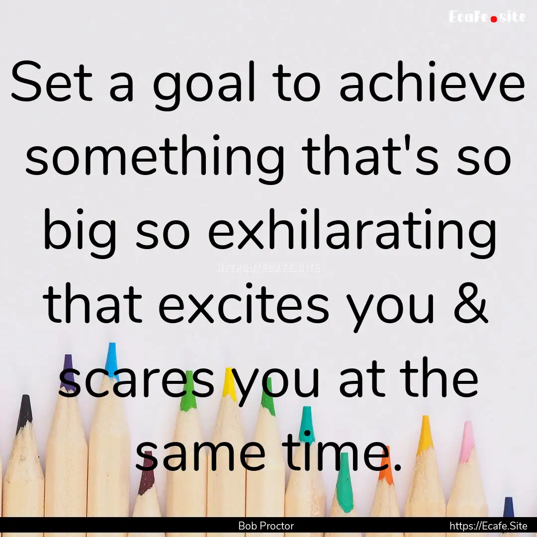 Set a goal to achieve something that's so.... : Quote by Bob Proctor