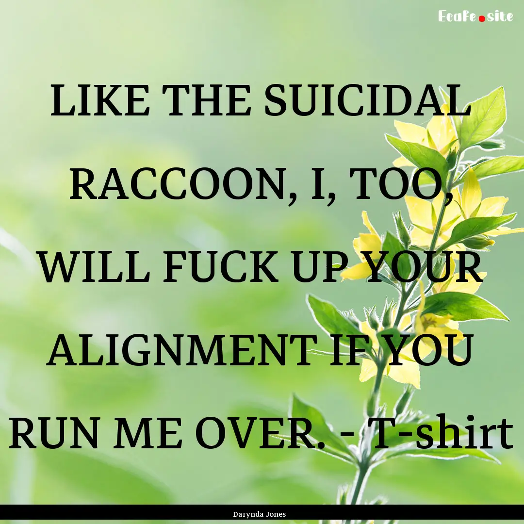 LIKE THE SUICIDAL RACCOON, I, TOO, WILL FUCK.... : Quote by Darynda Jones