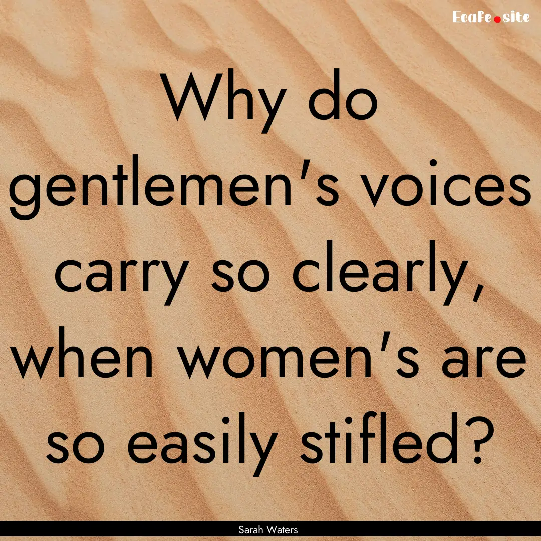 Why do gentlemen's voices carry so clearly,.... : Quote by Sarah Waters