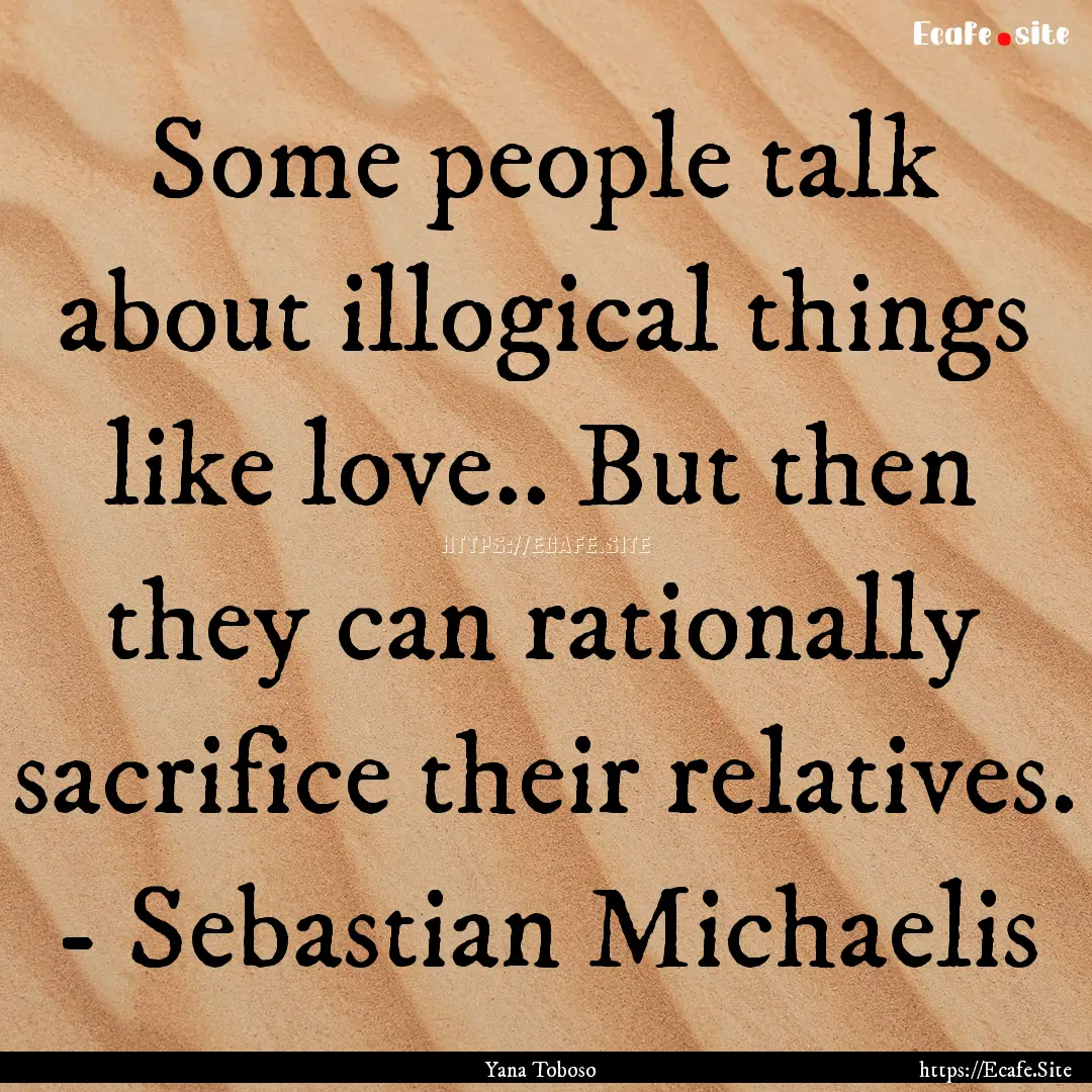 Some people talk about illogical things like.... : Quote by Yana Toboso