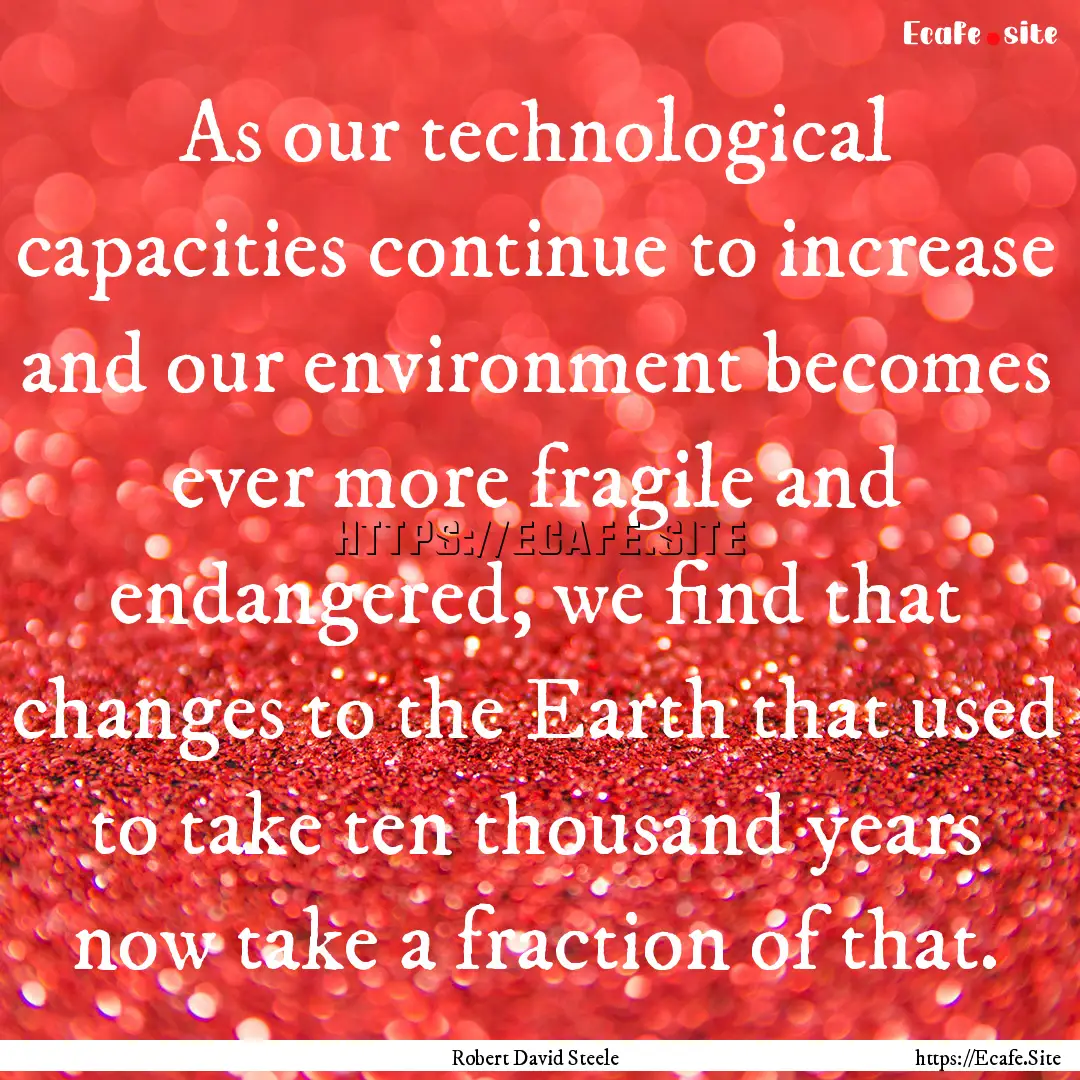 As our technological capacities continue.... : Quote by Robert David Steele