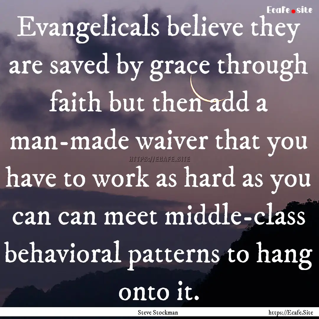 Evangelicals believe they are saved by grace.... : Quote by Steve Stockman