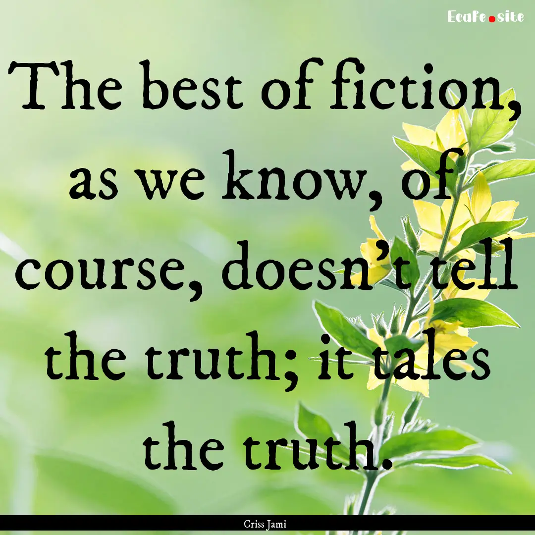 The best of fiction, as we know, of course,.... : Quote by Criss Jami