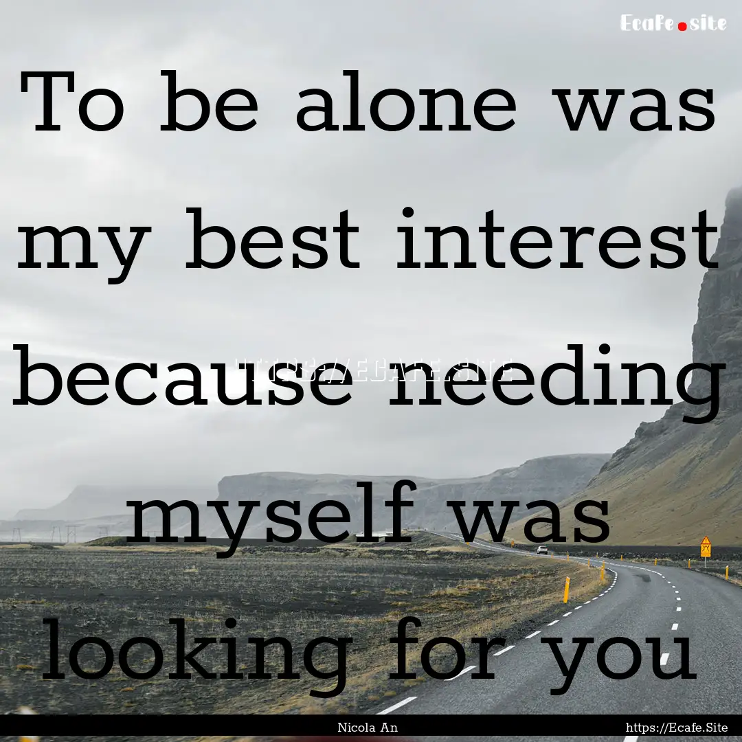 To be alone was my best interest because.... : Quote by Nicola An