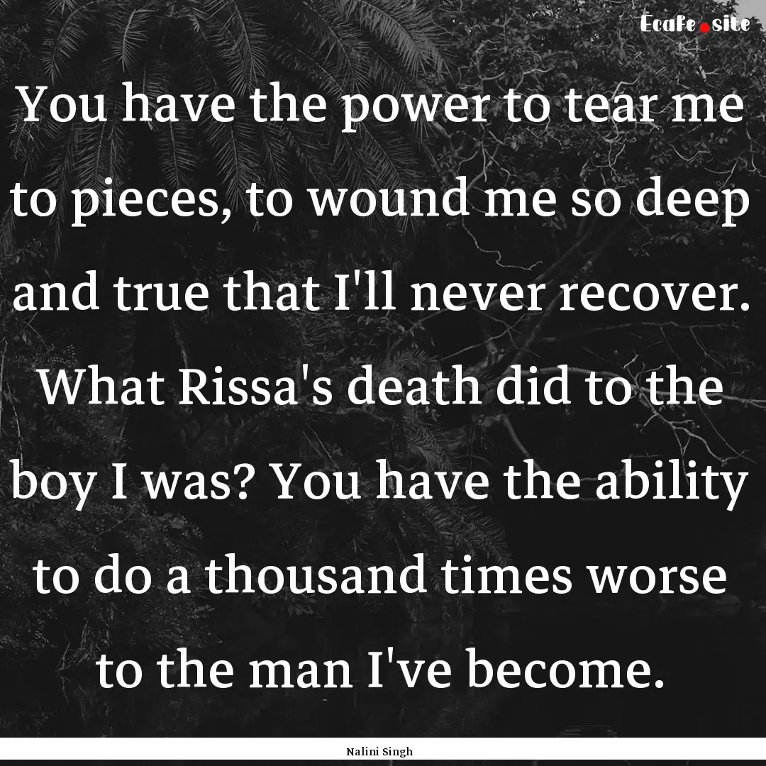 You have the power to tear me to pieces,.... : Quote by Nalini Singh