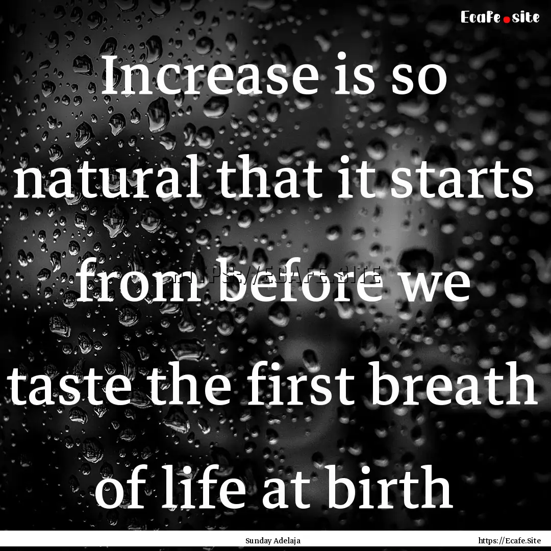 Increase is so natural that it starts from.... : Quote by Sunday Adelaja