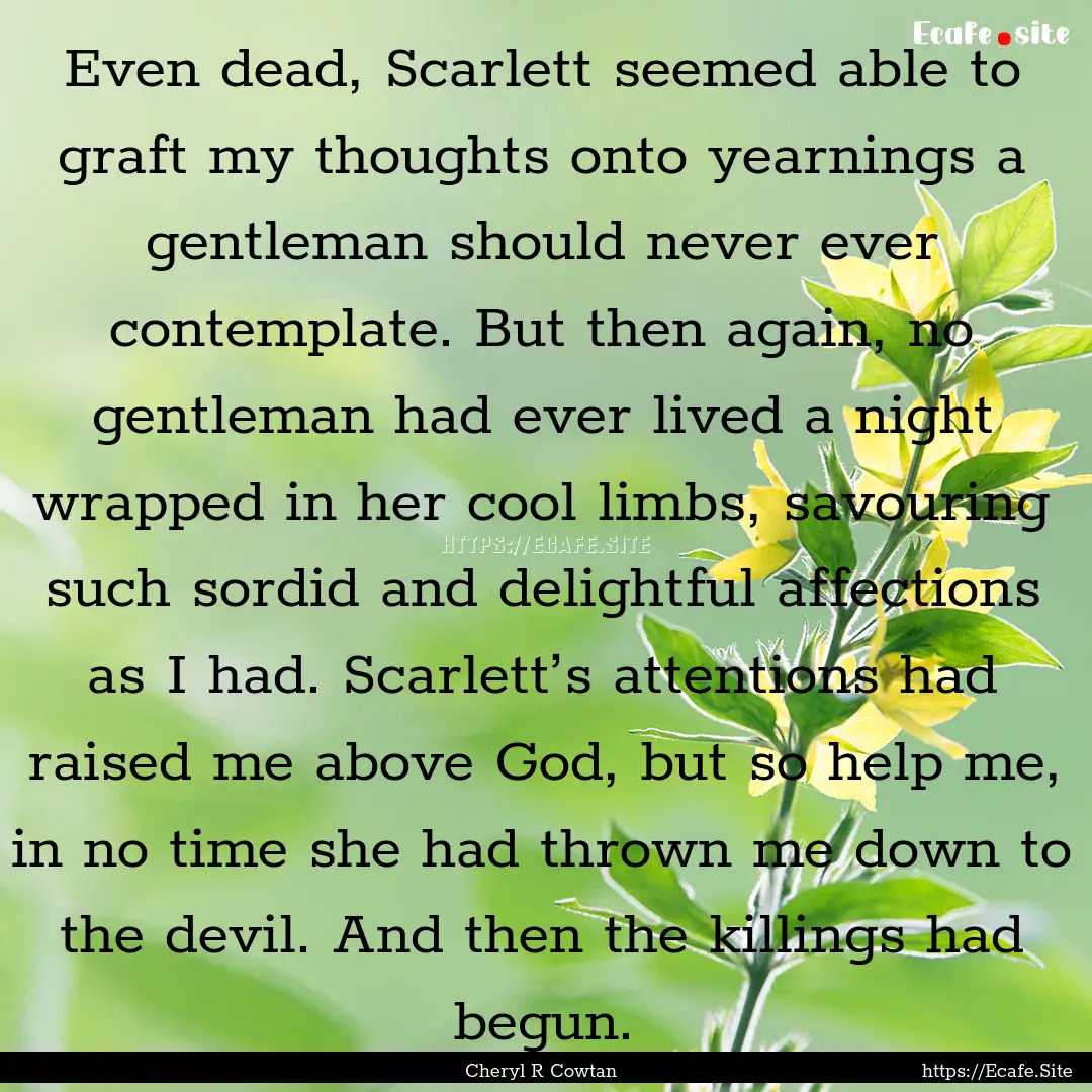 Even dead, Scarlett seemed able to graft.... : Quote by Cheryl R Cowtan