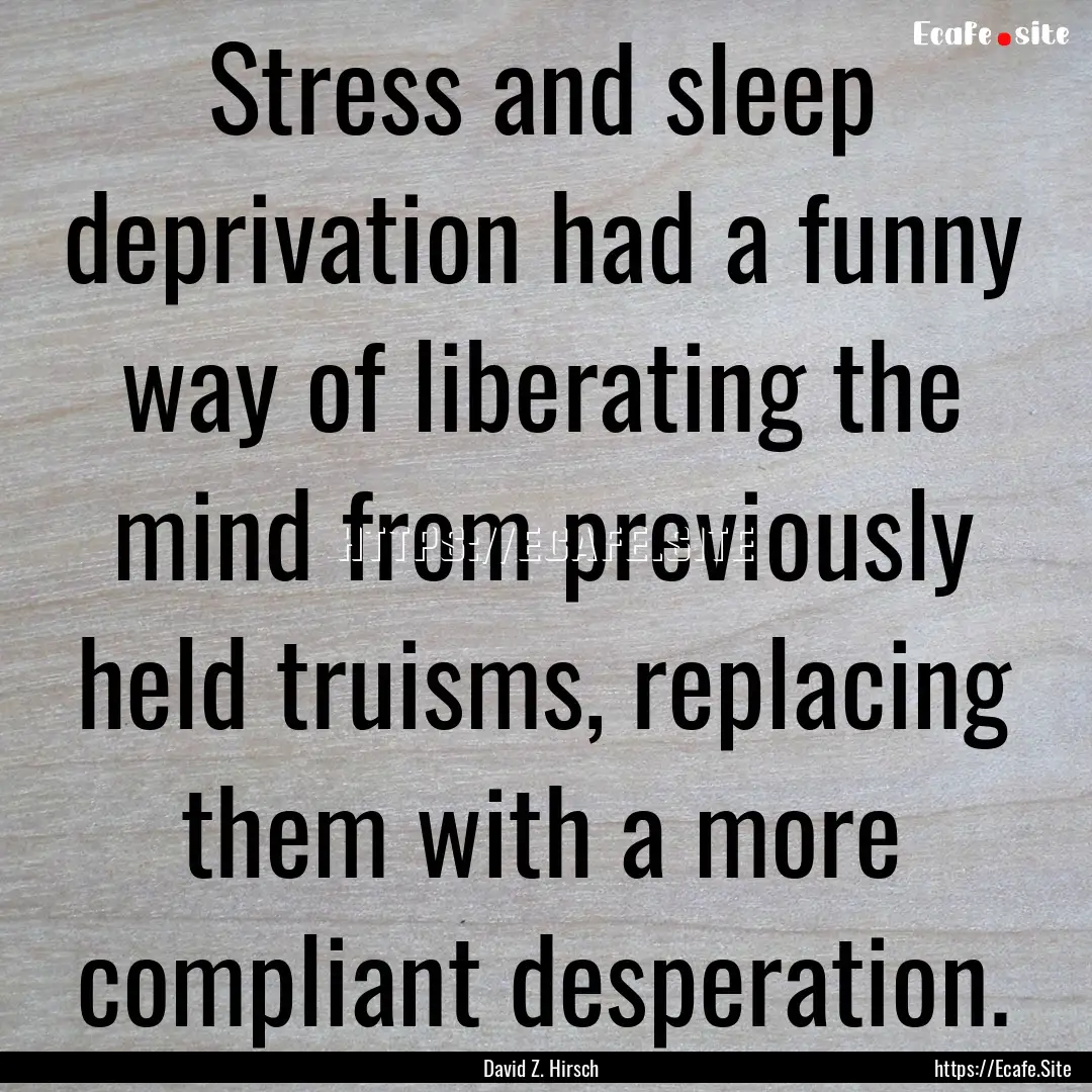 Stress and sleep deprivation had a funny.... : Quote by David Z. Hirsch