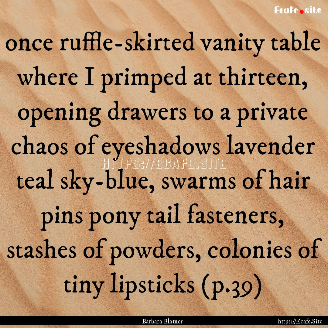 once ruffle-skirted vanity table where I.... : Quote by Barbara Blatner