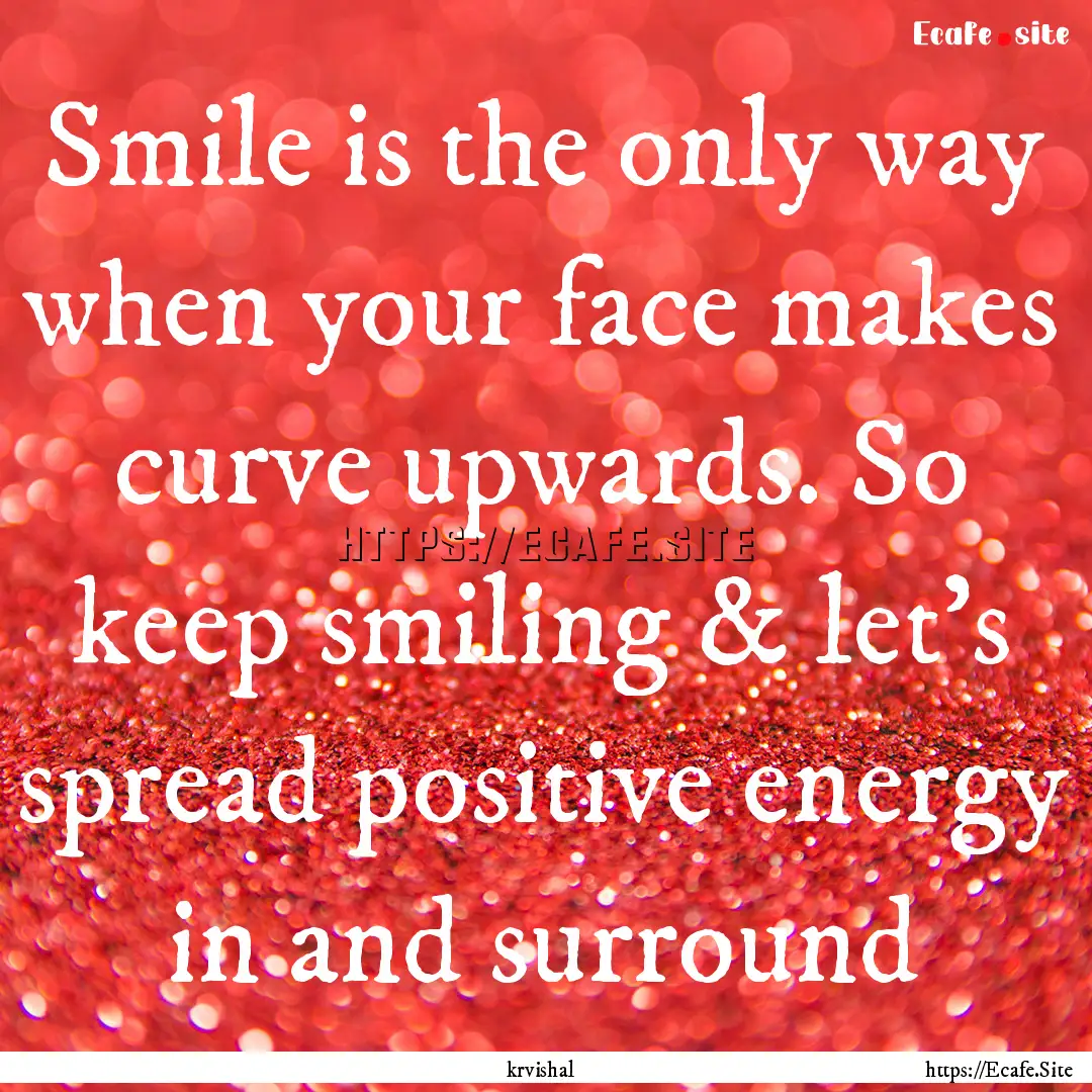 Smile is the only way when your face makes.... : Quote by krvishal