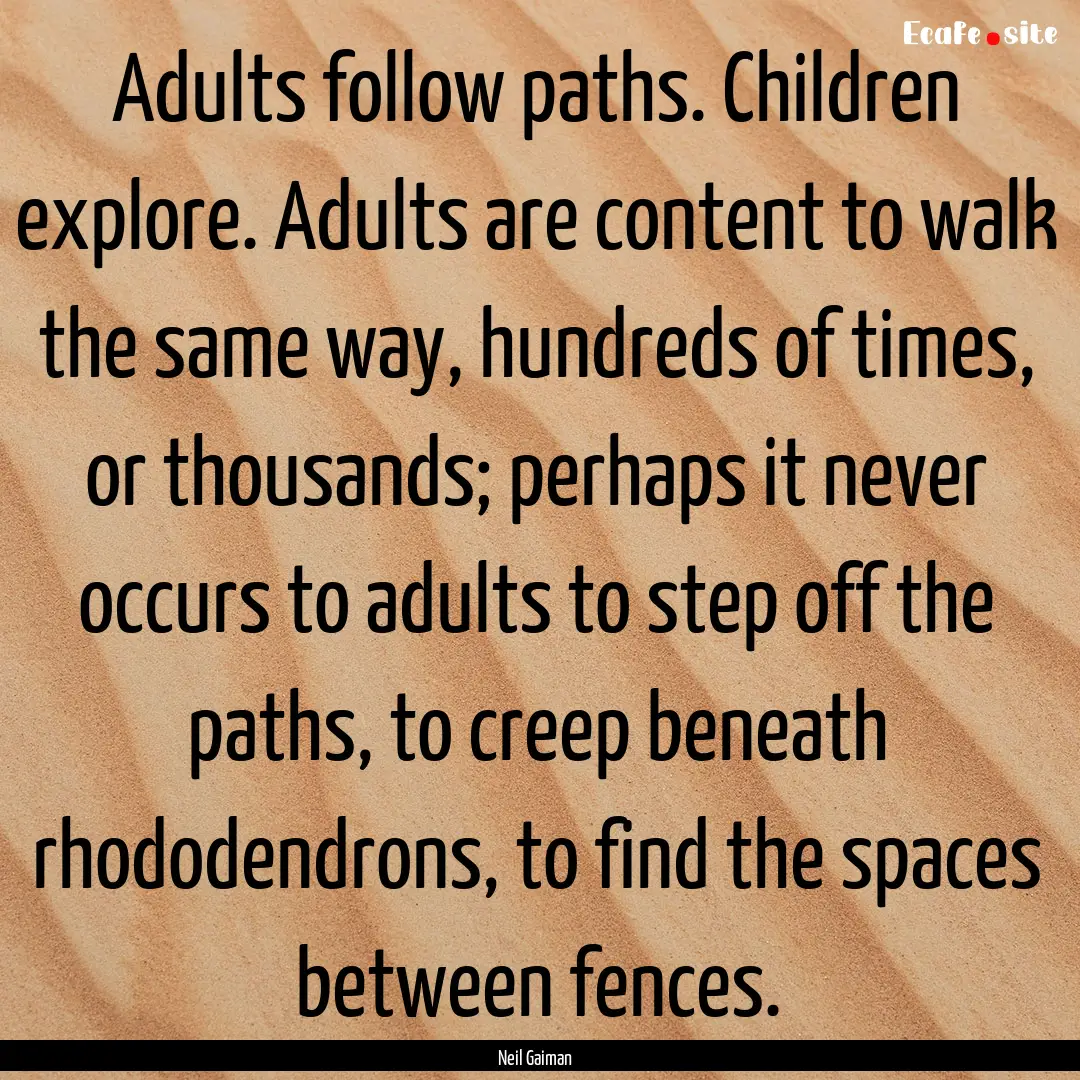 Adults follow paths. Children explore. Adults.... : Quote by Neil Gaiman