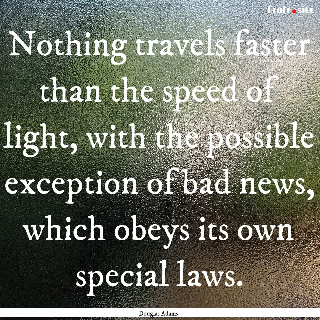 Nothing travels faster than the speed of.... : Quote by Douglas Adams