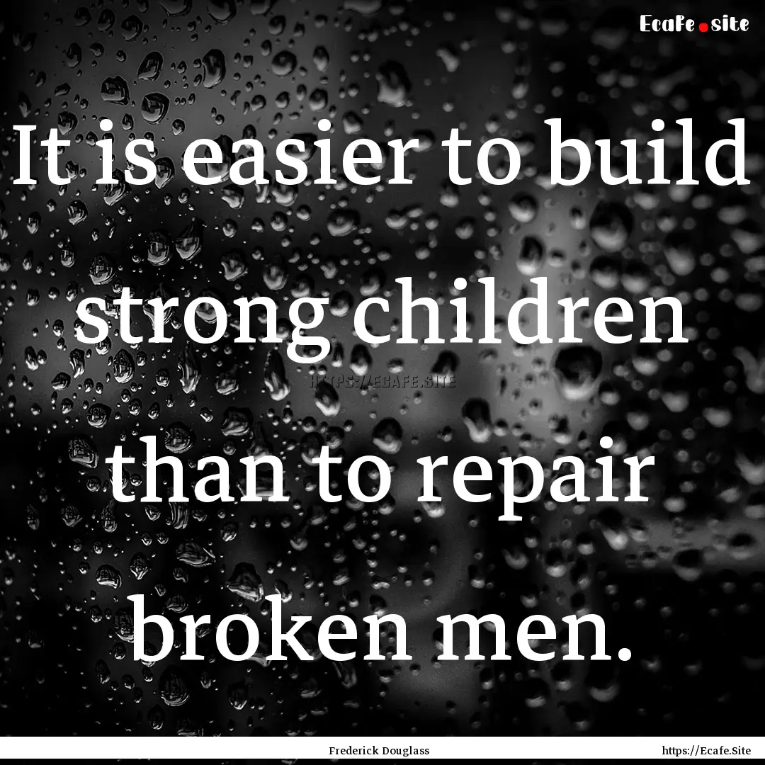 It is easier to build strong children than.... : Quote by Frederick Douglass