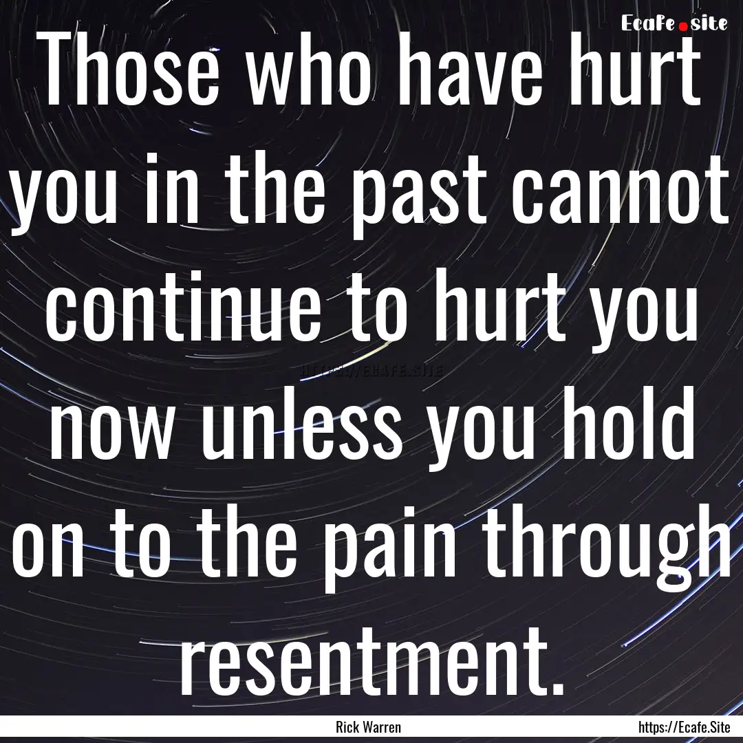 Those who have hurt you in the past cannot.... : Quote by Rick Warren