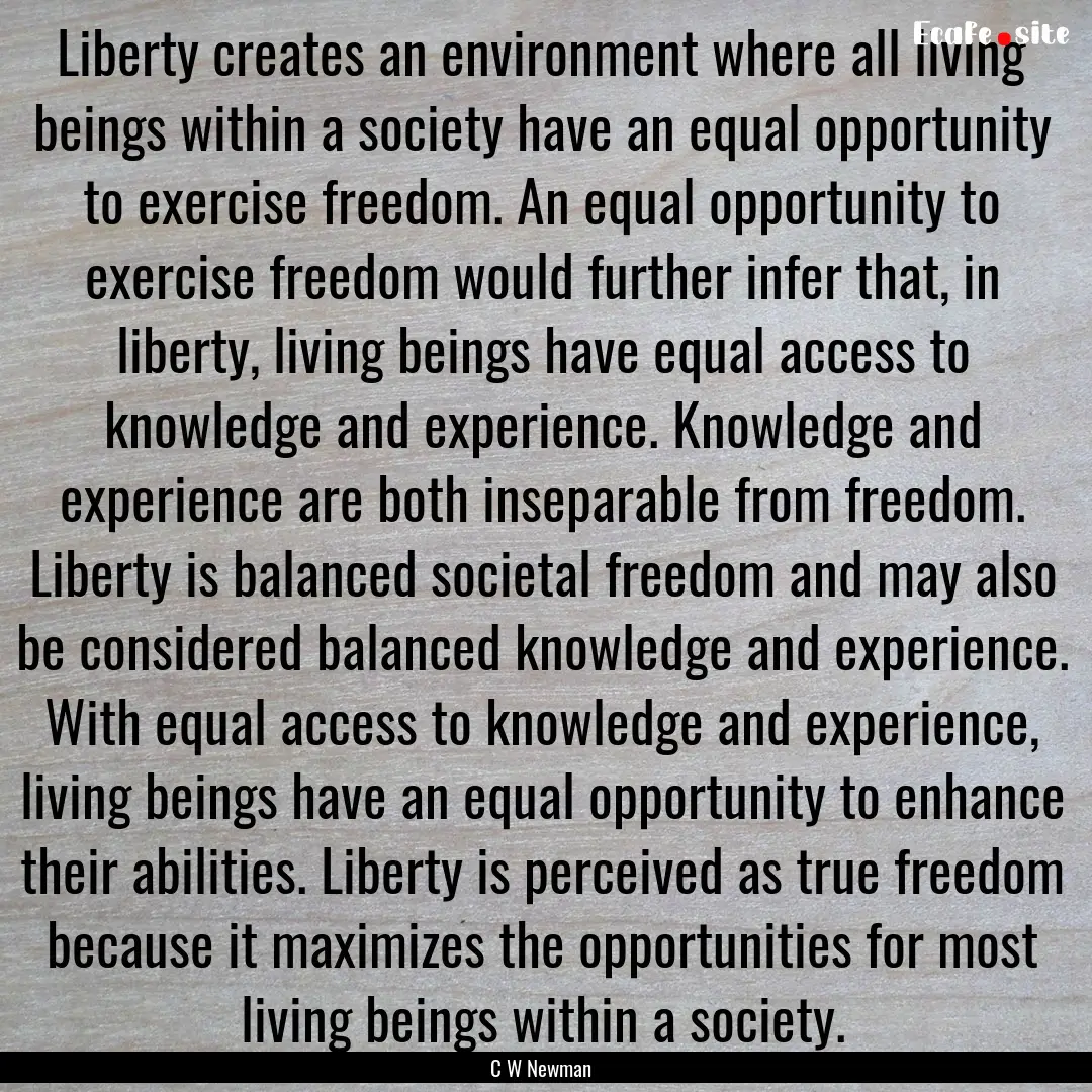 Liberty creates an environment where all.... : Quote by C W Newman