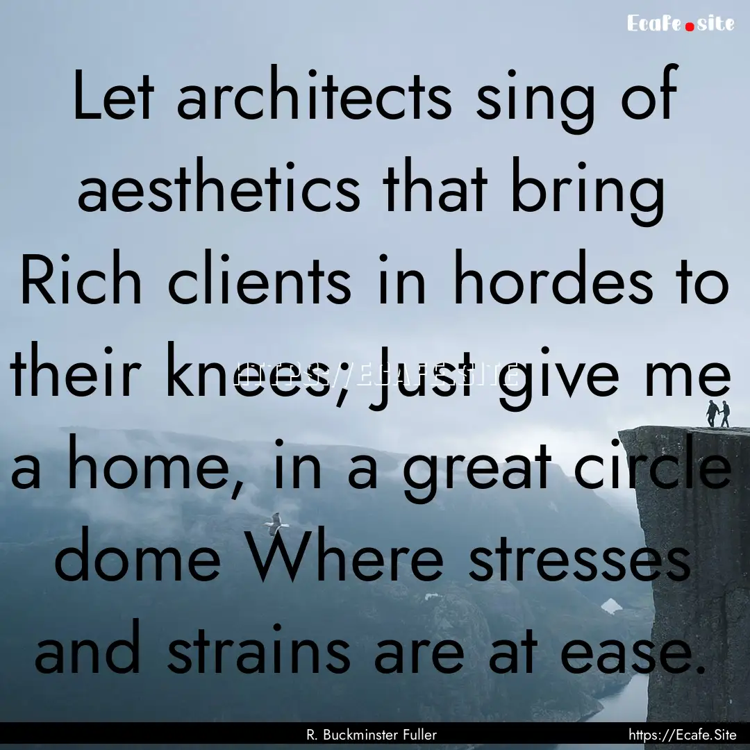 Let architects sing of aesthetics that bring.... : Quote by R. Buckminster Fuller