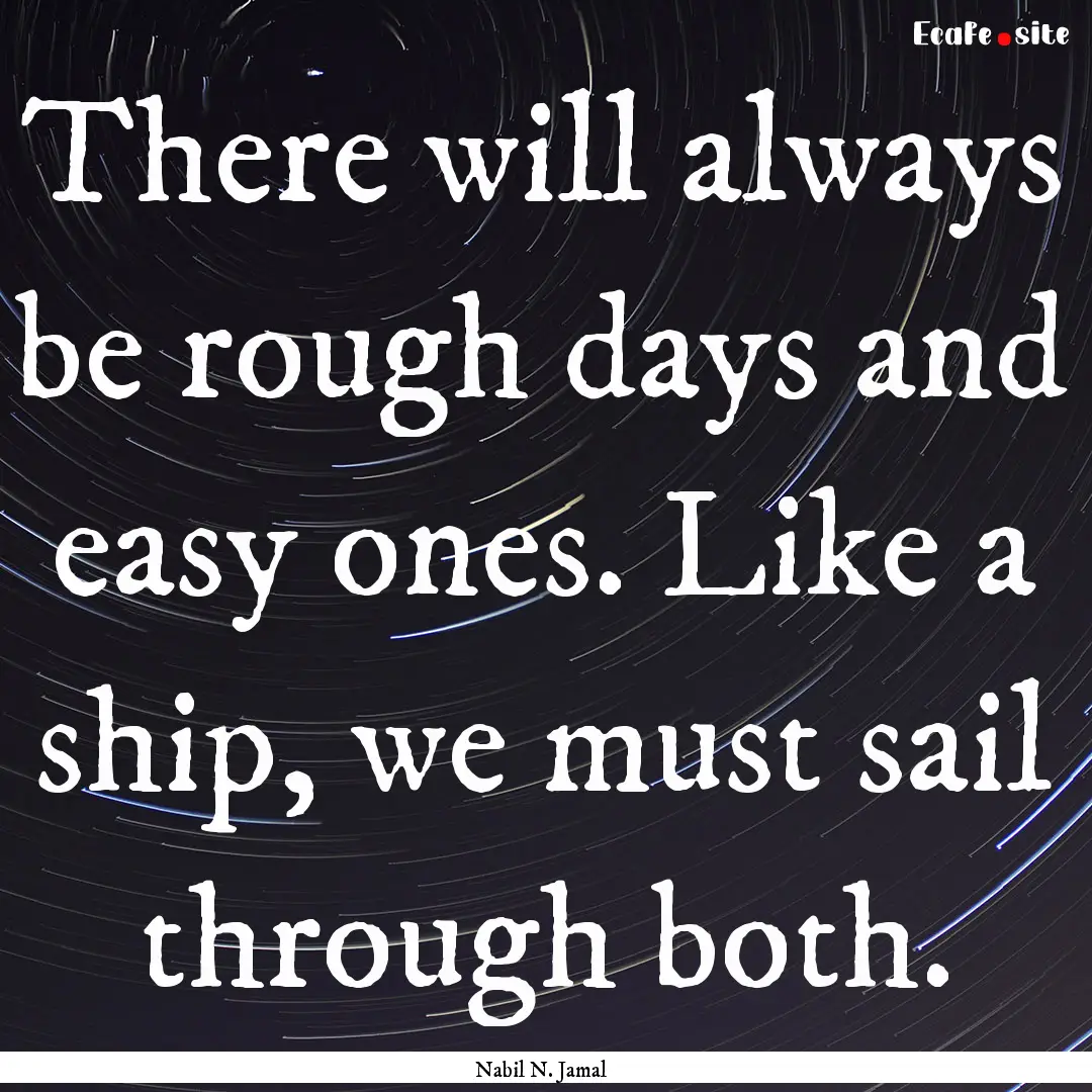 There will always be rough days and easy.... : Quote by Nabil N. Jamal