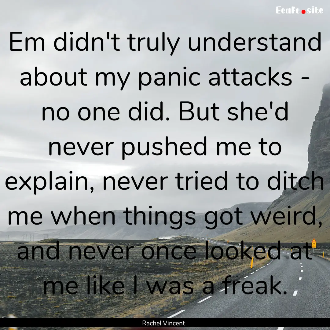 Em didn't truly understand about my panic.... : Quote by Rachel Vincent