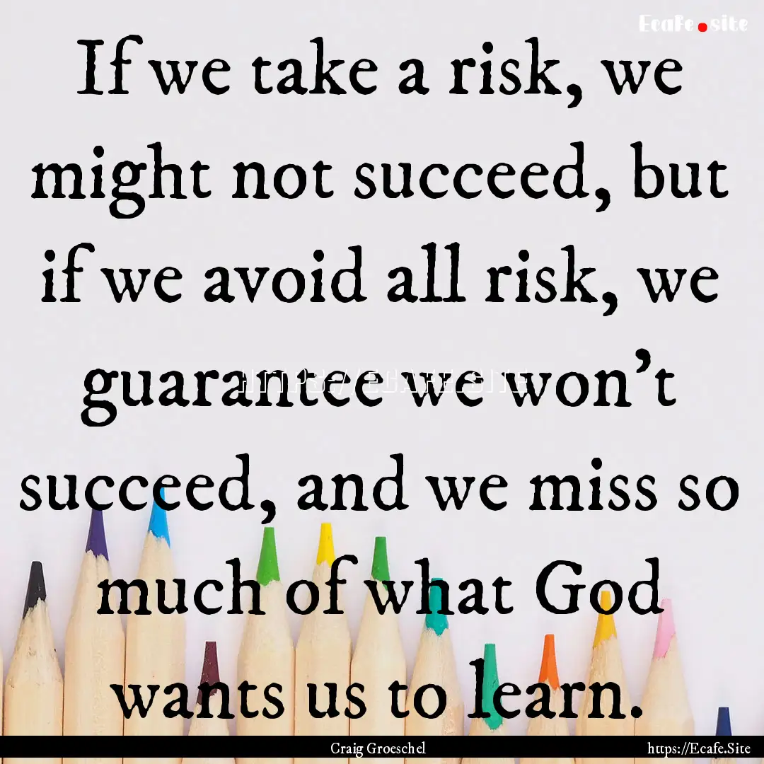 If we take a risk, we might not succeed,.... : Quote by Craig Groeschel