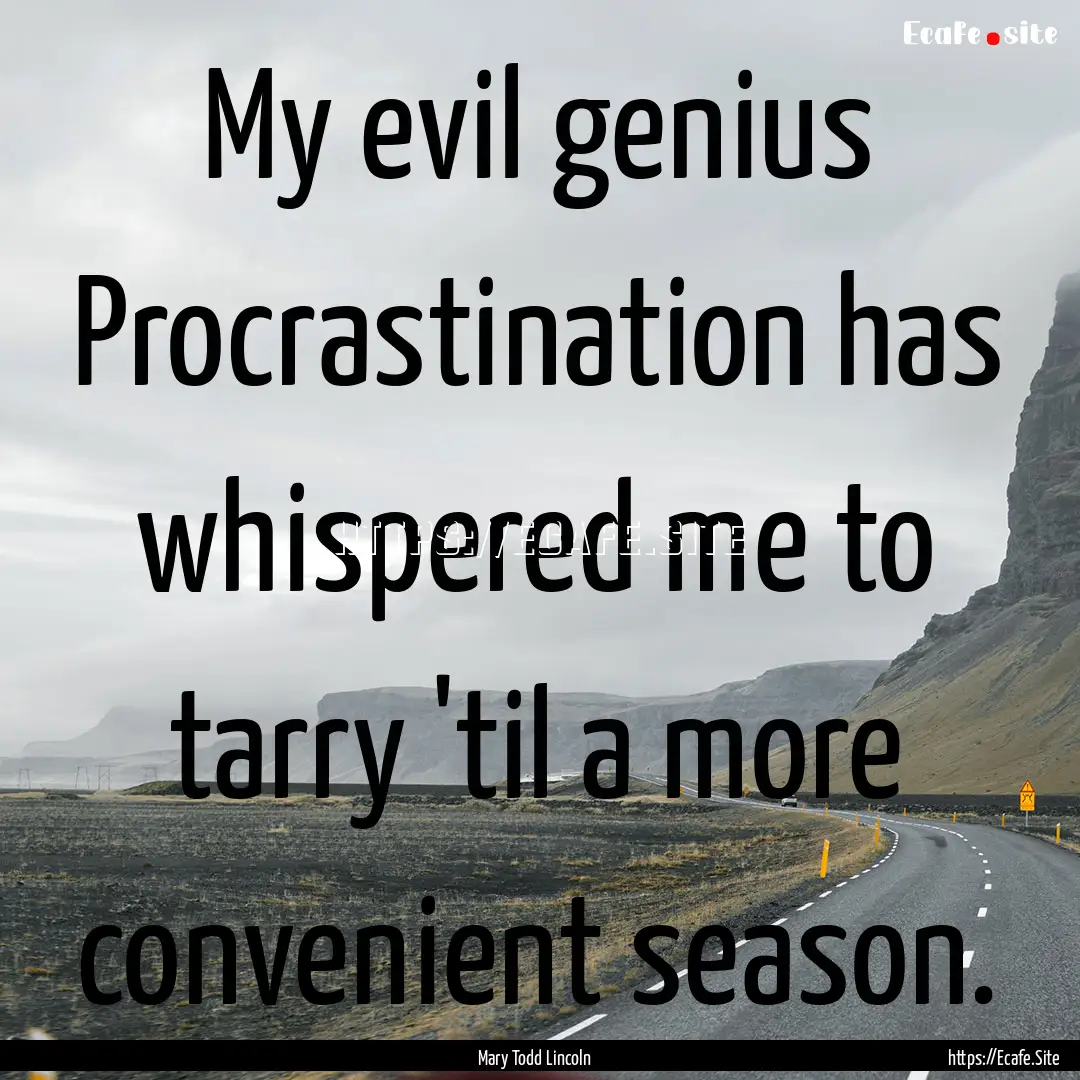 My evil genius Procrastination has whispered.... : Quote by Mary Todd Lincoln