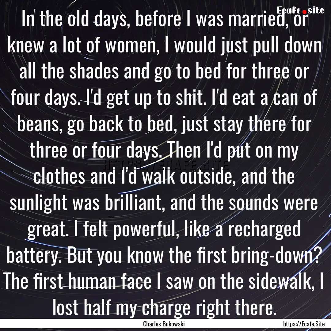 In the old days, before I was married, or.... : Quote by Charles Bukowski