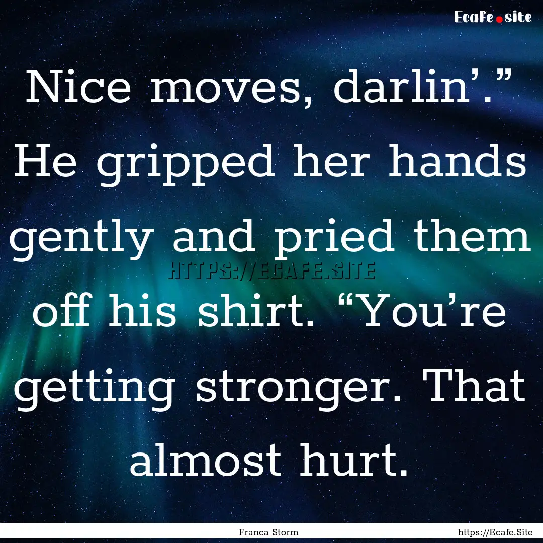 Nice moves, darlin’.” He gripped her.... : Quote by Franca Storm