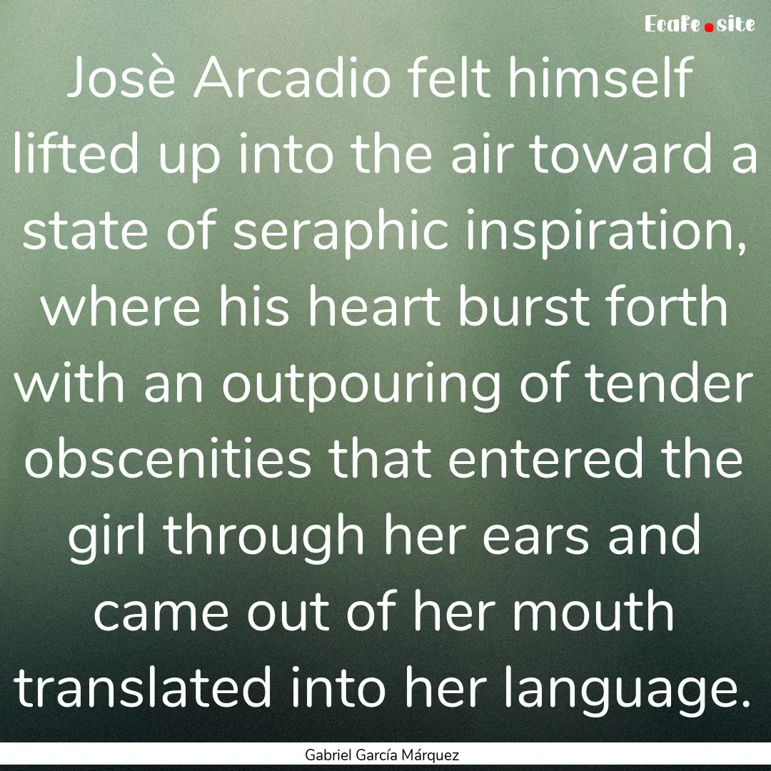 Josè Arcadio felt himself lifted up into.... : Quote by Gabriel García Márquez