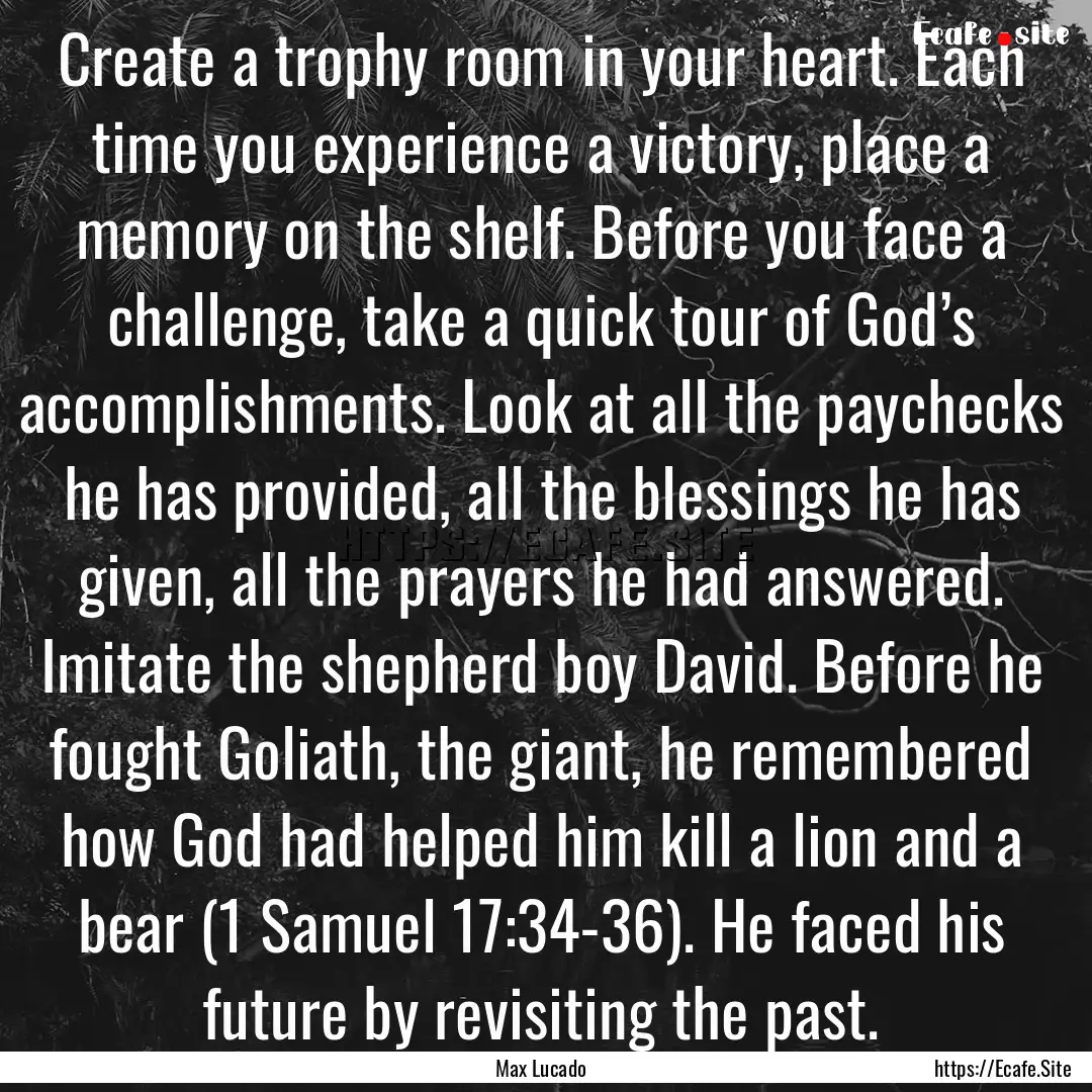 Create a trophy room in your heart. Each.... : Quote by Max Lucado