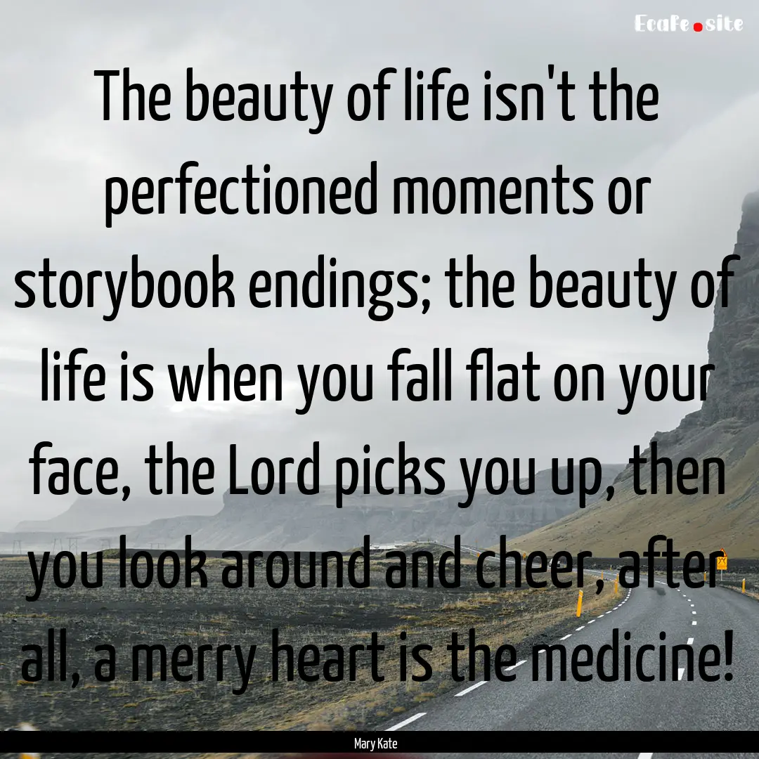 The beauty of life isn't the perfectioned.... : Quote by Mary Kate