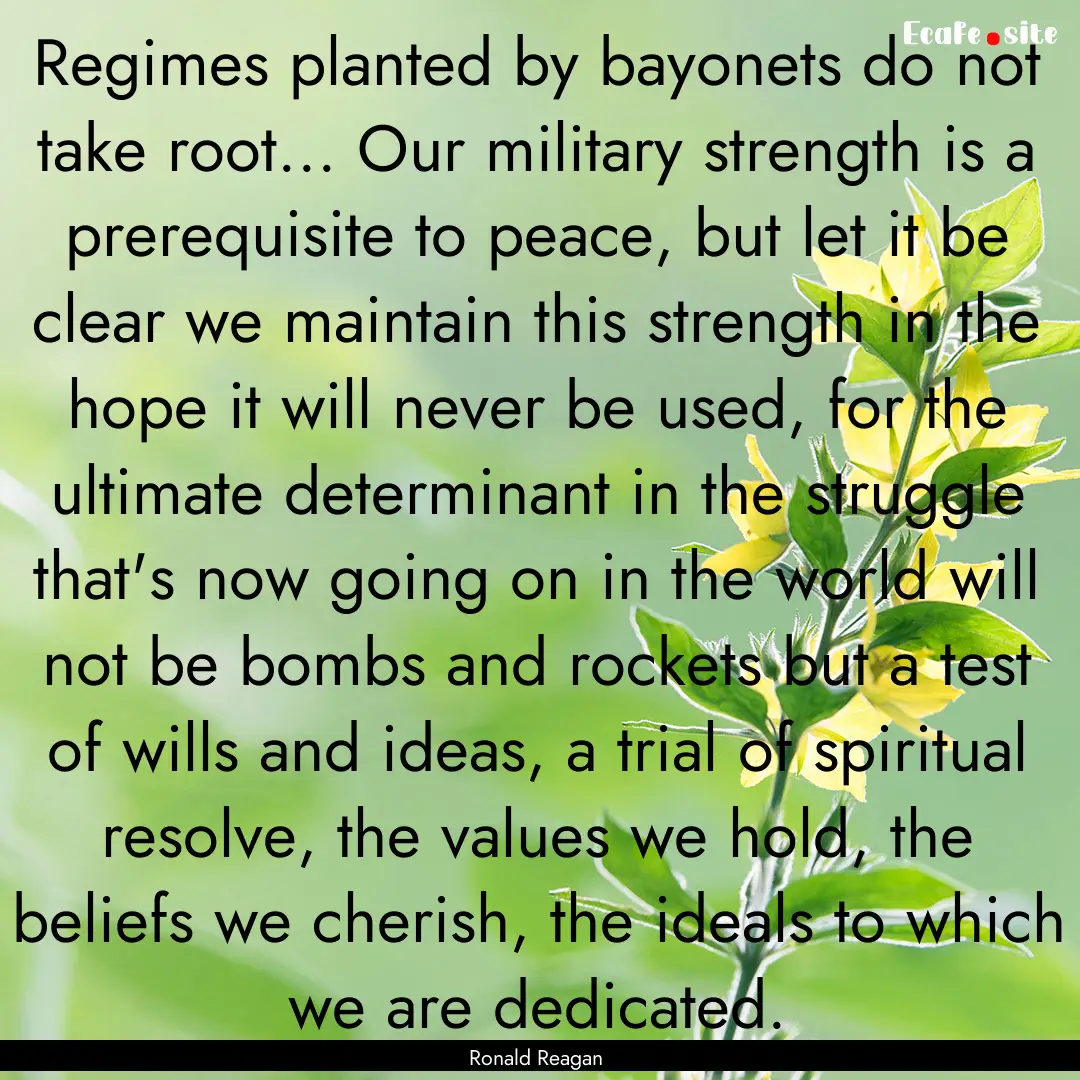 Regimes planted by bayonets do not take root....... : Quote by Ronald Reagan