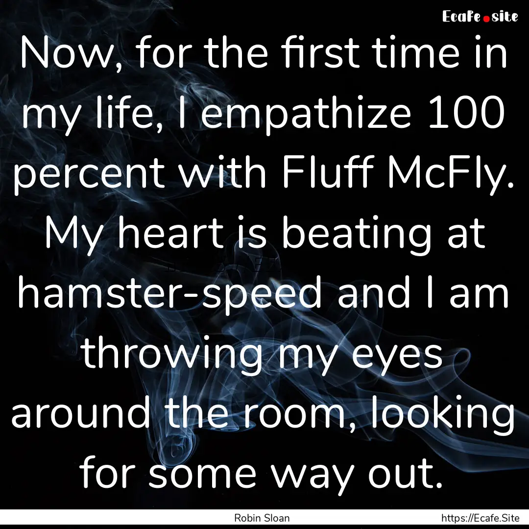 Now, for the first time in my life, I empathize.... : Quote by Robin Sloan