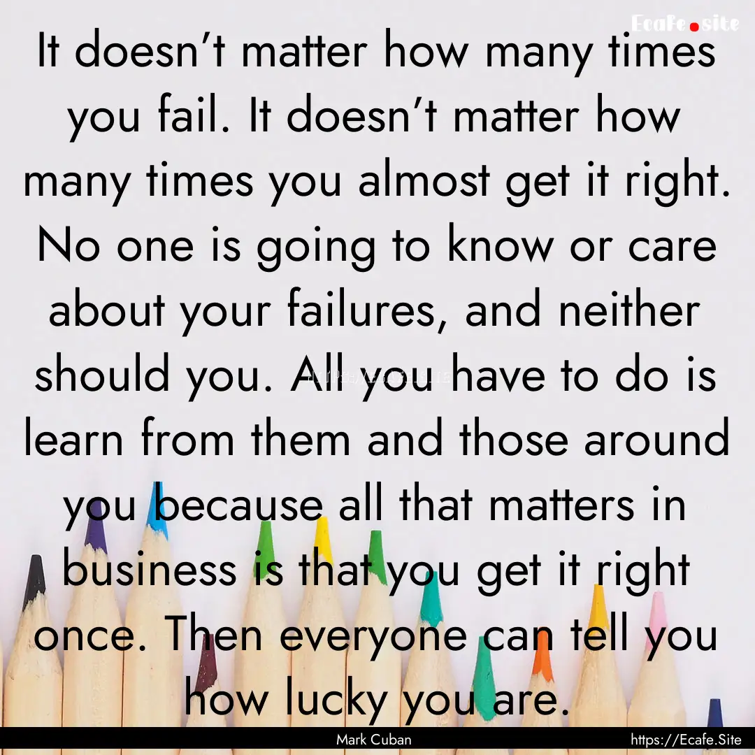 It doesn’t matter how many times you fail..... : Quote by Mark Cuban