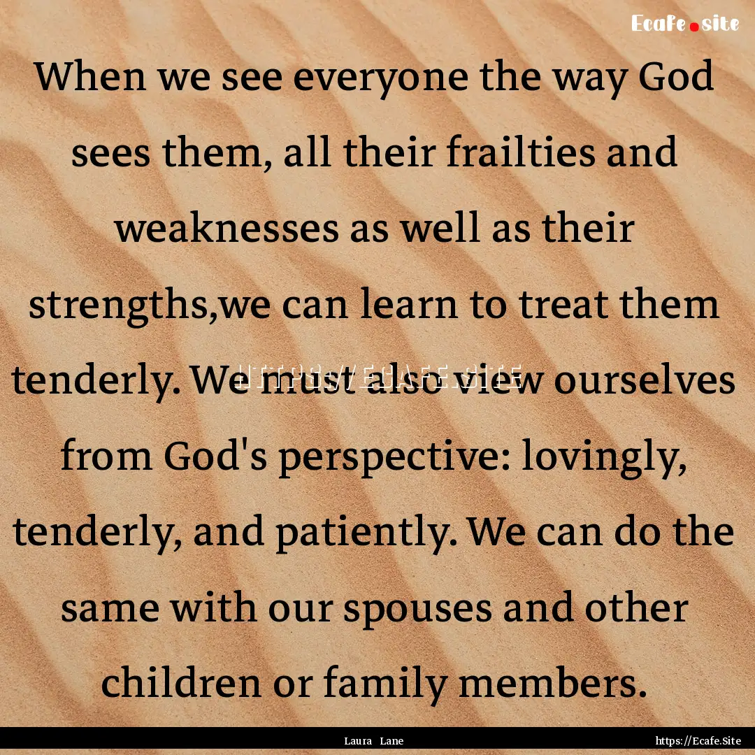 When we see everyone the way God sees them,.... : Quote by Laura Lane