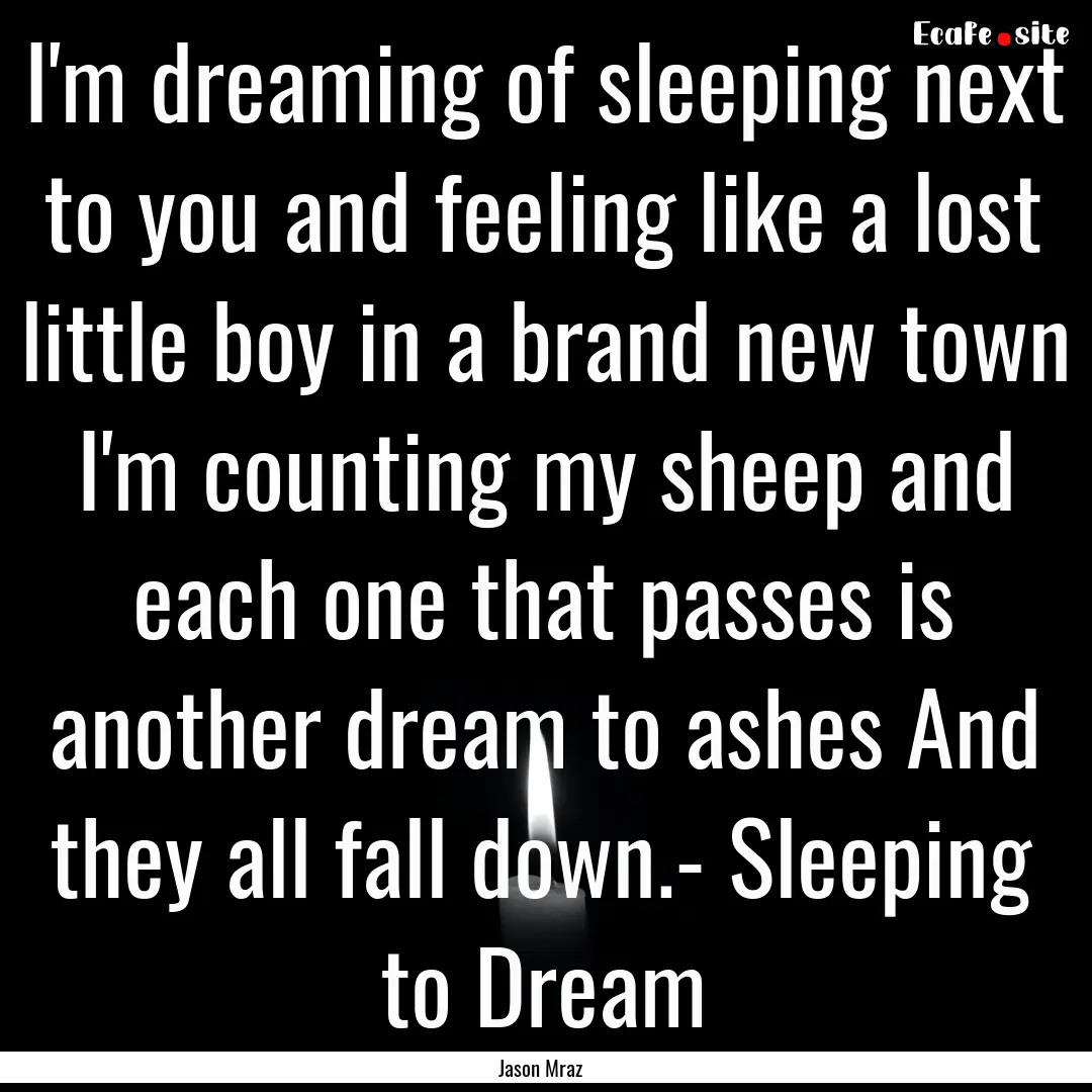 I'm dreaming of sleeping next to you and.... : Quote by Jason Mraz