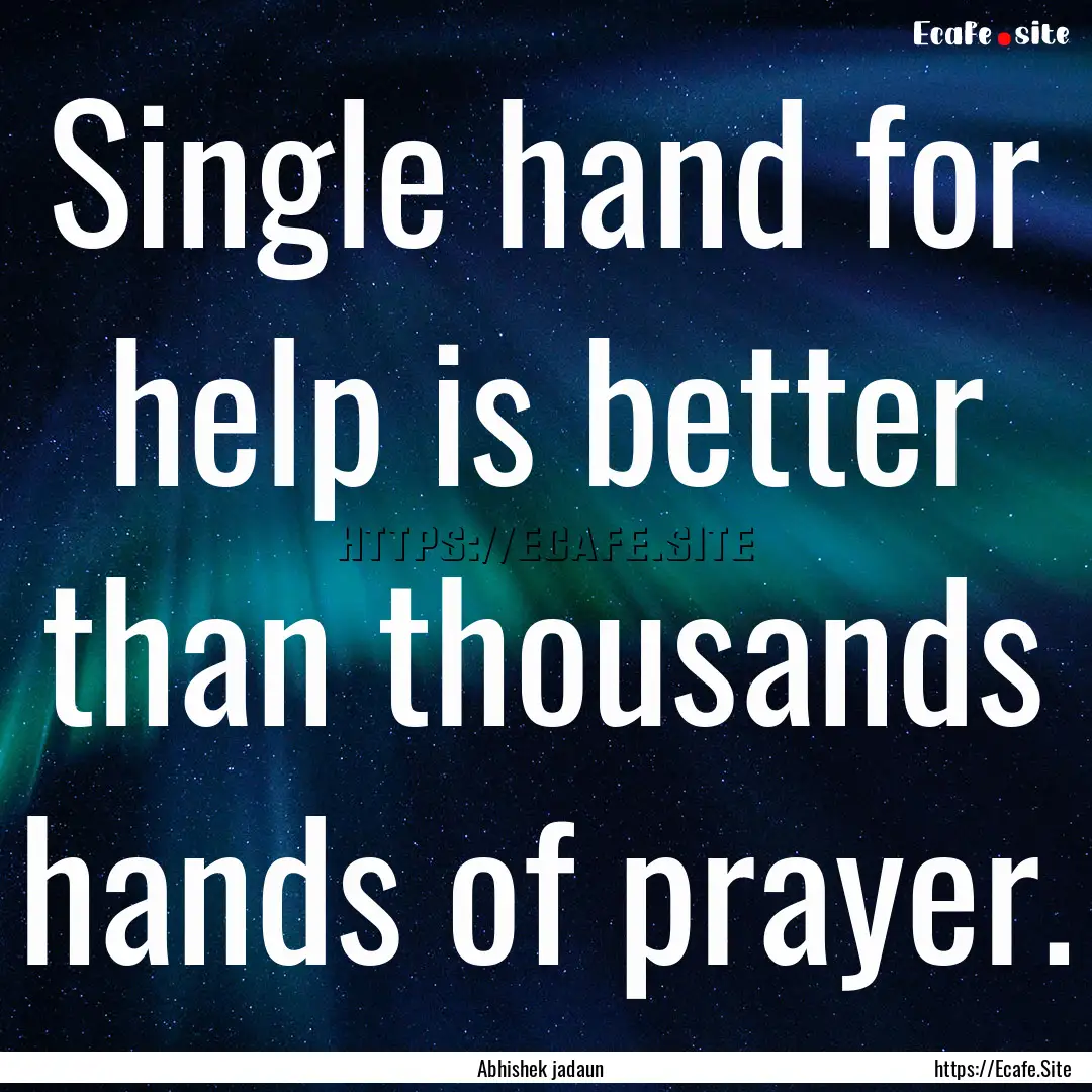 Single hand for help is better than thousands.... : Quote by Abhishek jadaun