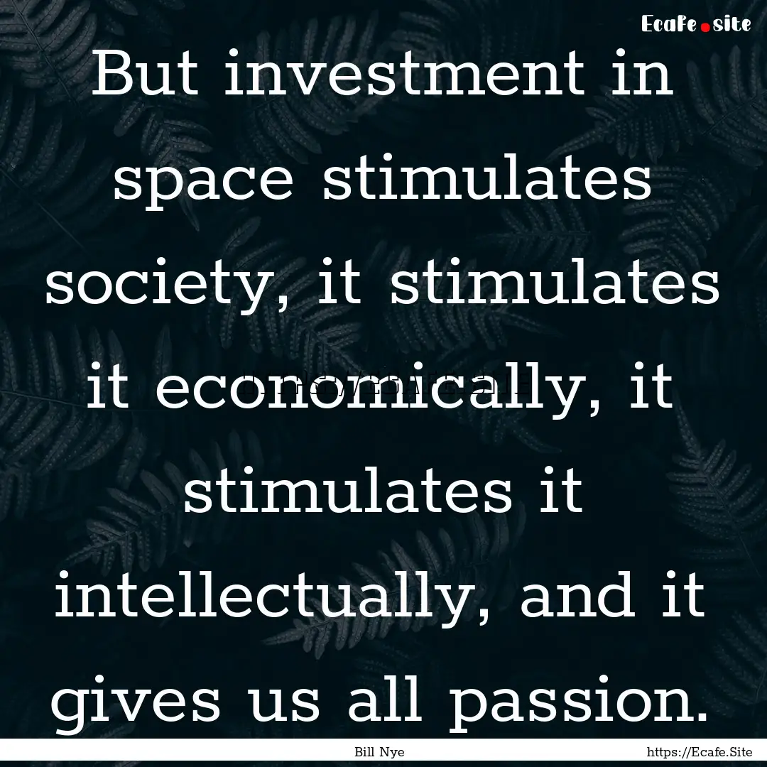 But investment in space stimulates society,.... : Quote by Bill Nye