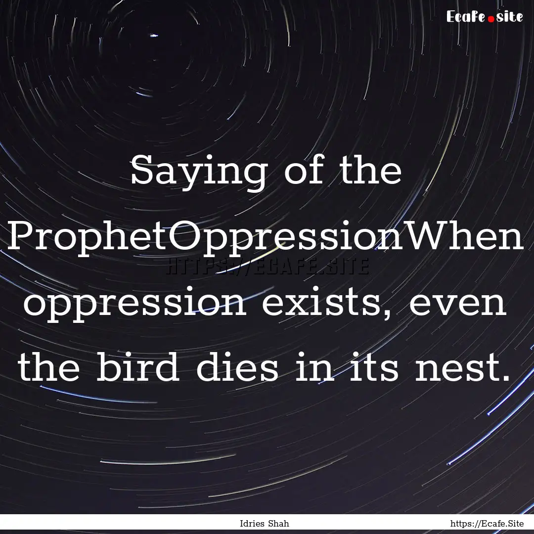 Saying of the ProphetOppressionWhen oppression.... : Quote by Idries Shah