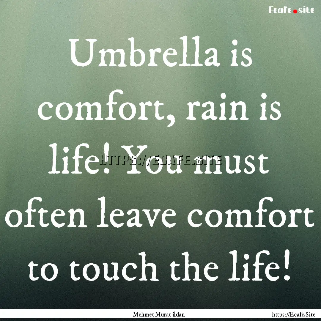 Umbrella is comfort, rain is life! You must.... : Quote by Mehmet Murat ildan